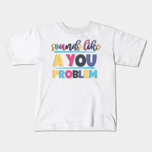 Sounds Like A You Problem Sarcastic And Funny Sayings Kids T-Shirt